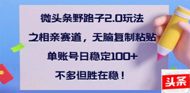 微头条野路子2.0玩法之相亲赛道，无脑搬砖复制粘贴，单账号日稳定300+…_就是爱分享