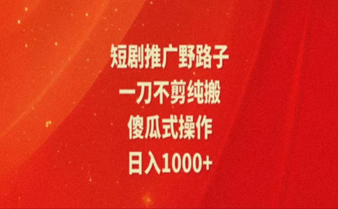 暑假风口项目，短剧推广全新玩法，一刀不剪纯搬运，轻松日入1000+_就是爱分享