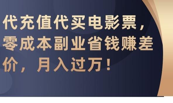 代充值代买电影票，零成本副业省钱赚差价，月入过万【揭秘】_就是爱分享