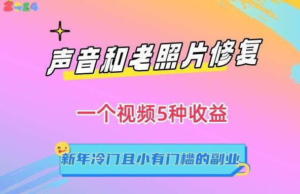 声音和老照片修复，一个视频5种收益，新年冷门且小有门槛的副业【揭秘】_就是爱分享