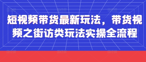 短视频带货最新玩法，带货视频之街访类玩法实操全流程_就是爱分享