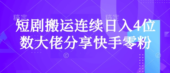短剧搬运连续日入4位数大佬分享快手零粉爆单经验_就是爱分享