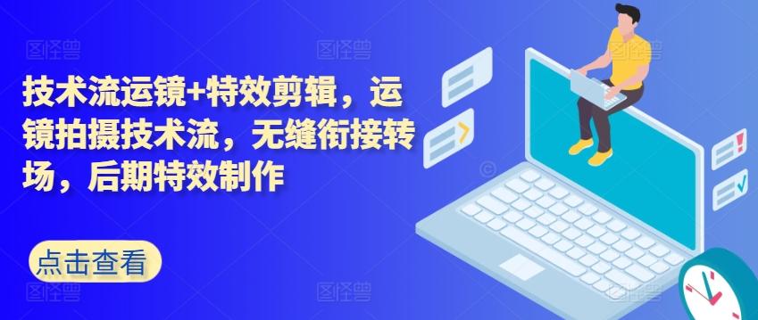技术流运镜+特效剪辑，​运镜拍摄技术流，无缝衔接转场，后期特效制作_就是爱分享