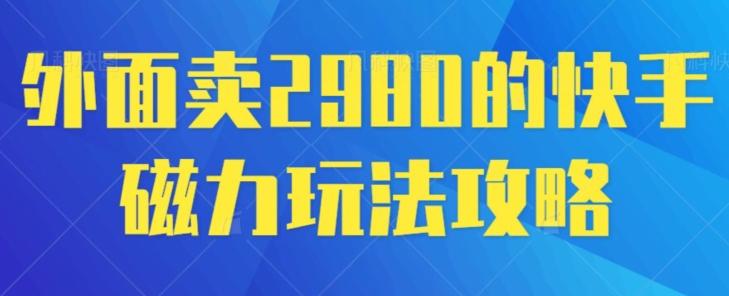 外面卖2980的快手磁力搬砖教程，适合新手小白操作_就是爱分享