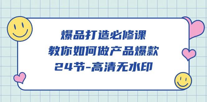 (9739期)爆品 打造必修课，教你如何-做产品爆款(24节-高清无水印)_就是爱分享