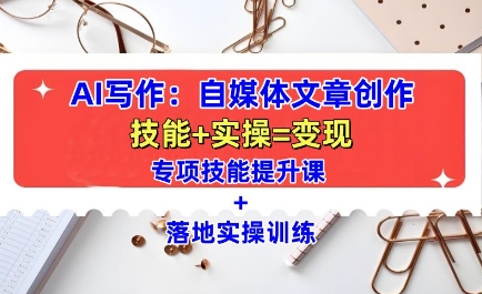 AI写作：自媒体文章创作全方位教学课，技能提升+实操训练_就是爱分享