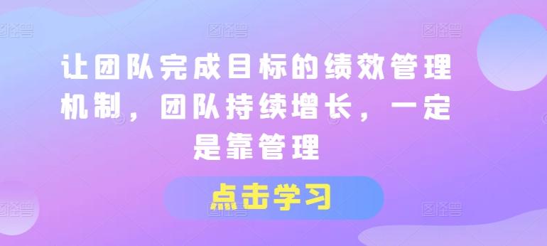 让团队完成目标的绩效管理机制，团队持续增长，一定是靠管理_就是爱分享