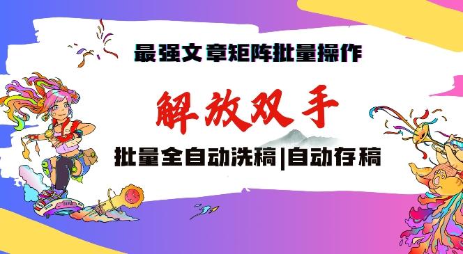 最强文章矩阵批量管理，自动洗稿，自动存稿，月入过万轻轻松松【揭秘】_就是爱分享