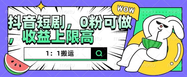 抖音短剧1：1搬运，无违规，0粉可做，收益上限高_就是爱分享