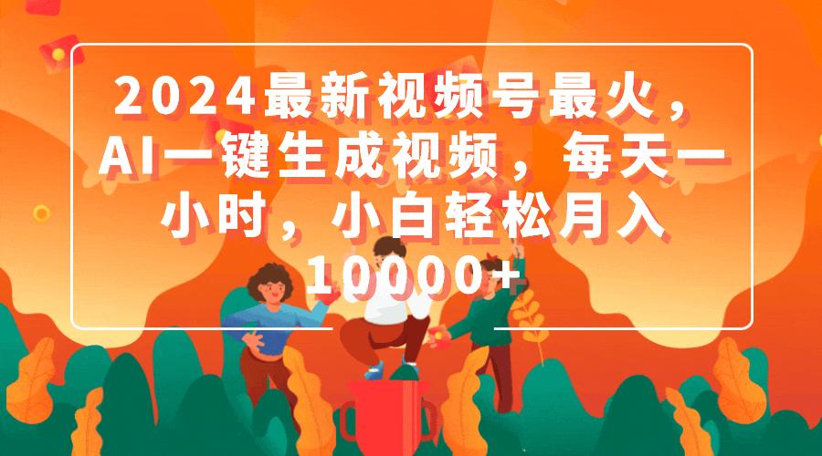 (9735期)2024最新视频号最火，AI一键生成视频，每天一小时，小白轻松月入10000+_就是爱分享