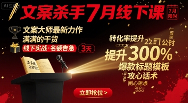 文案杀手7月线下课，文案大师最新力作，满满的干货_就是爱分享