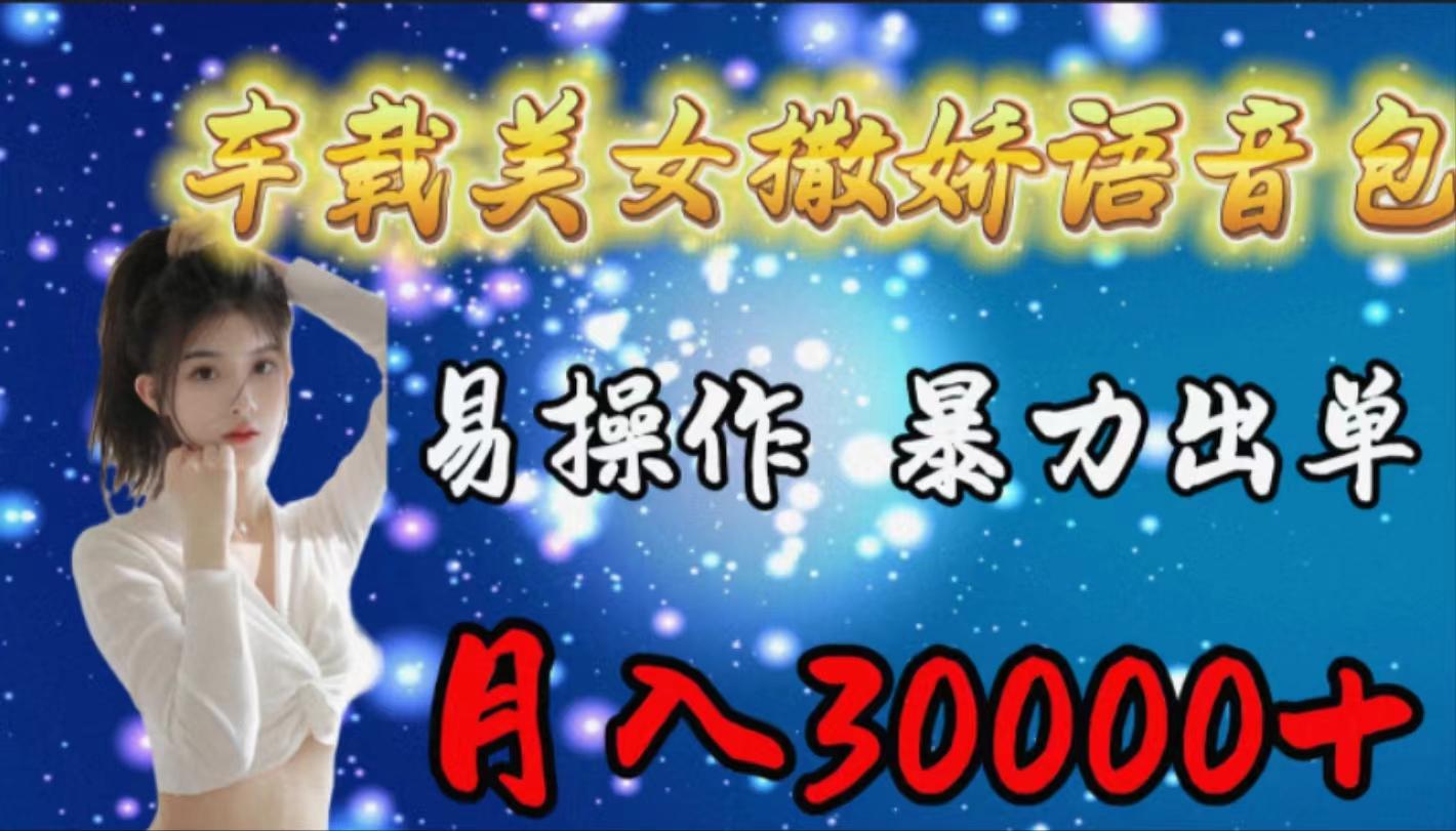 (9710期)车载女生撒娇语音包，易操作，暴力出单，月入30000+_就是爱分享