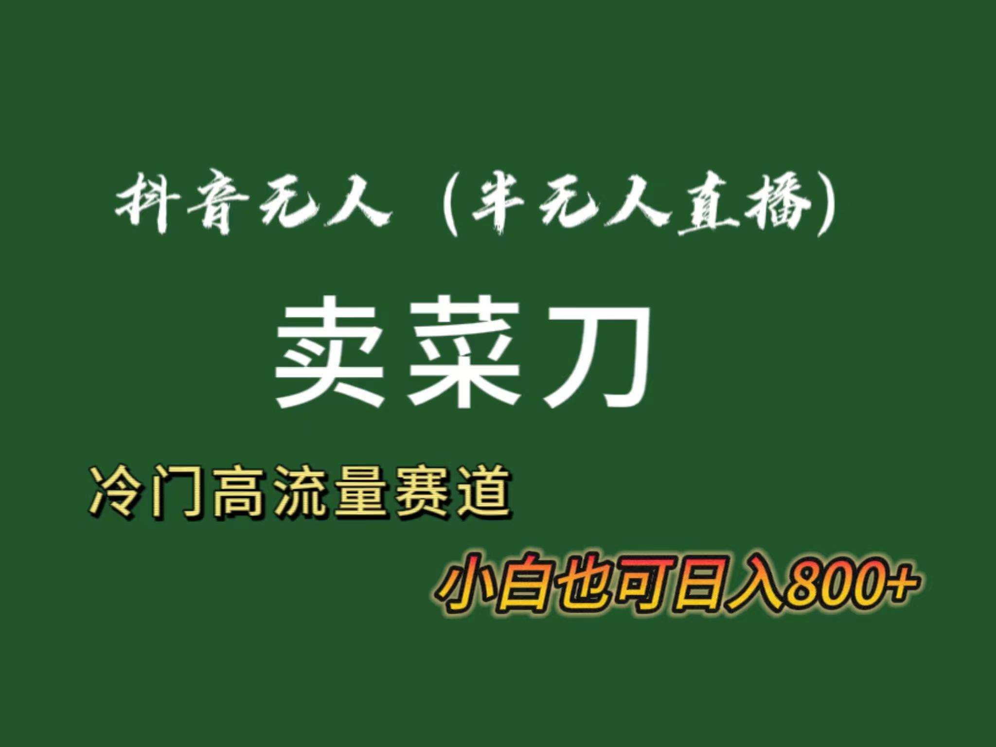 抖音无人(半无人)直播卖菜刀日入800+！冷门品流量大，全套教程+软件！_就是爱分享