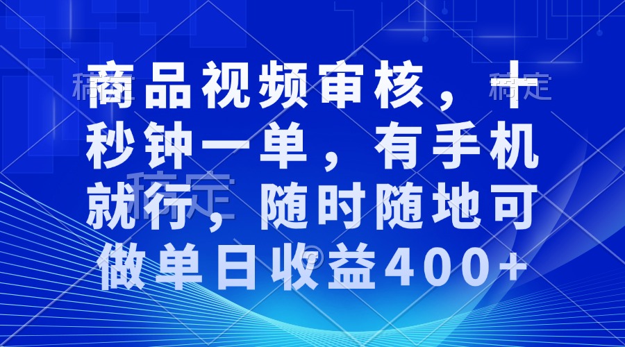 审核视频，十秒钟一单，有手机就行，随时随地可做单日收益400+_就是爱分享