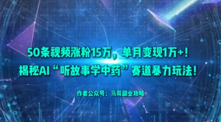 50条视频涨粉15W，单月变现1W+！揭秘AI“听故事学中药”赛道暴力玩法_就是爱分享