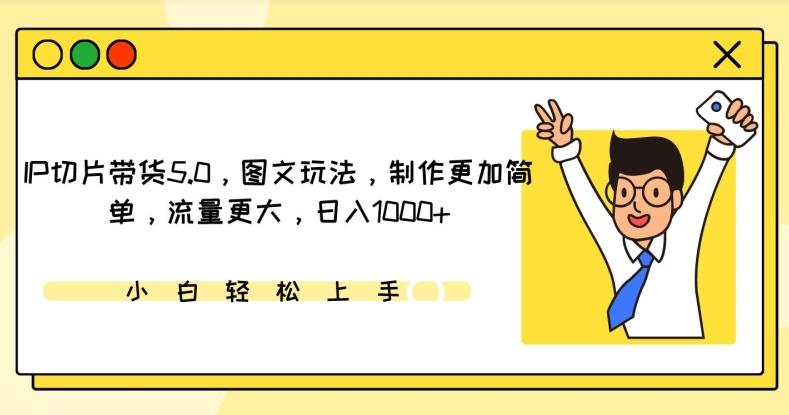 IP切片带货5.0，图文玩法，制作更加简单，流量更大，日入1000+【揭秘】_就是爱分享