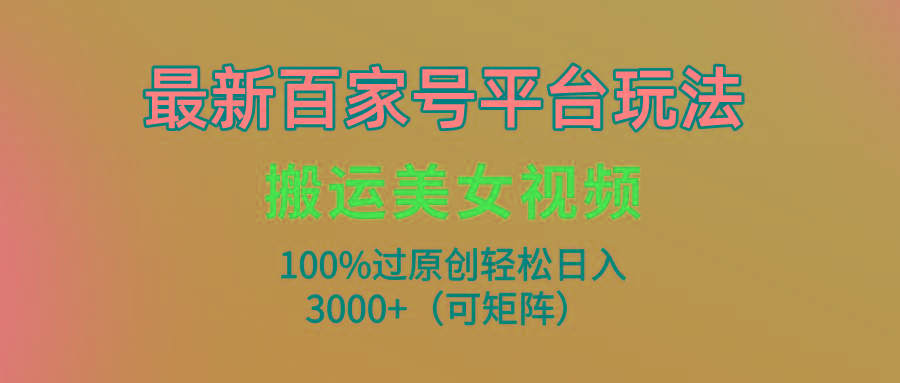 (9852期)最新百家号平台玩法，搬运美女视频100%过原创大揭秘，轻松日入3000+(可…_就是爱分享