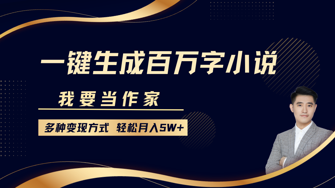 我要当作家，一键生成百万字小说，多种变现方式，轻松月入5W+_就是爱分享