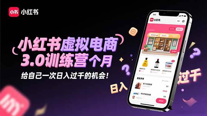 （16512期）小红书虚拟电商3.0训练营：2025最后1个月，给自己一次日入过千的机会！_就是爱分享