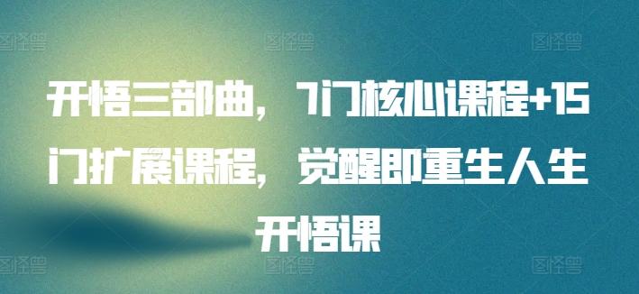 开悟三部曲，7门核心课程+15门扩展课程，觉醒即重生人生开悟课_就是爱分享