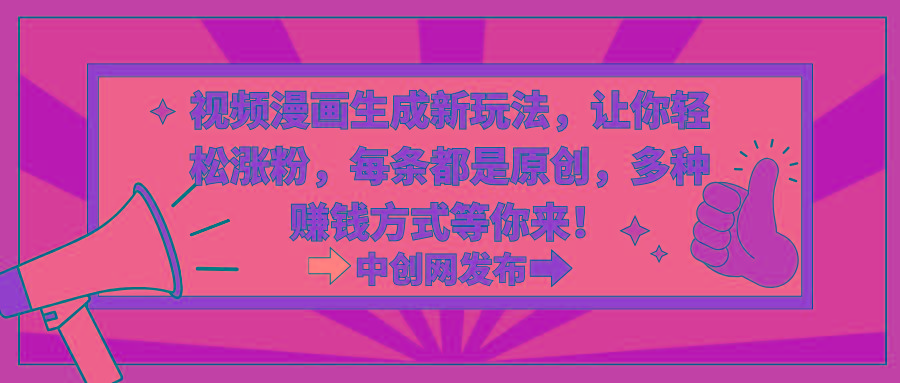 视频漫画生成新玩法，让你轻松涨粉，每条都是原创，多种赚钱方式等你来！_就是爱分享