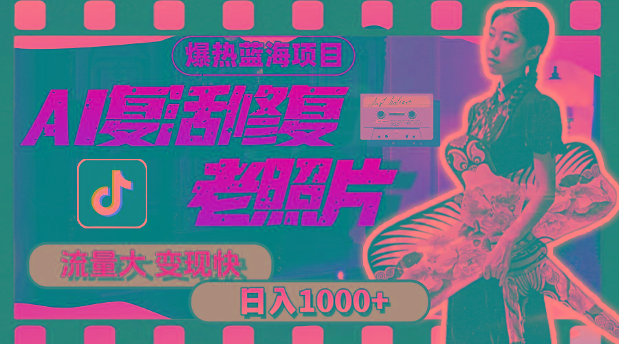 暴热蓝海项目，AI复活修复老照片，流量大 变现快 一天收入1000+教程+素材_就是爱分享