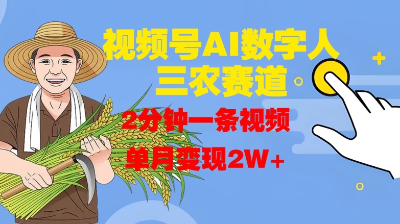 视频号AI数字人玩转三农赛道，2分钟一条视频，单月变现2W+_就是爱分享