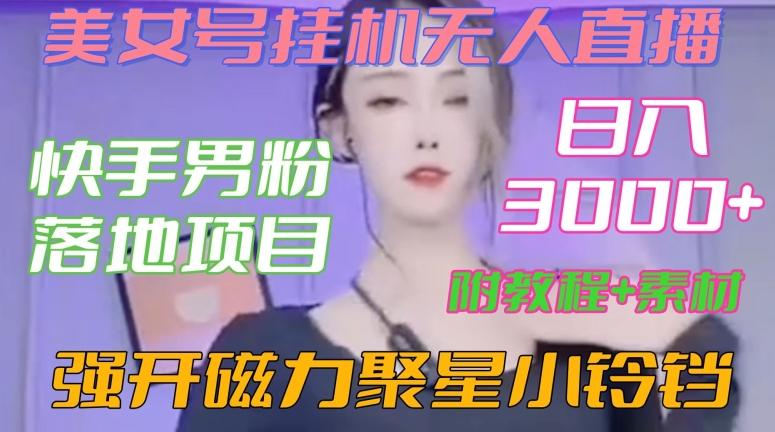 快手男粉落地项目，美女号挂机无人直播，强开磁力聚星小铃铛，日入3000+【附教程和美女素材】【揭秘】_就是爱分享