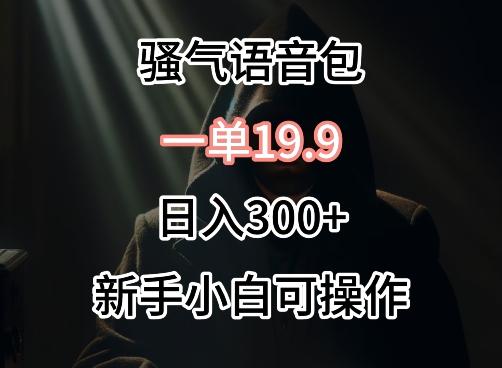 0成本卖骚气语音包，一单19.9.日入300+【揭秘】_就是爱分享