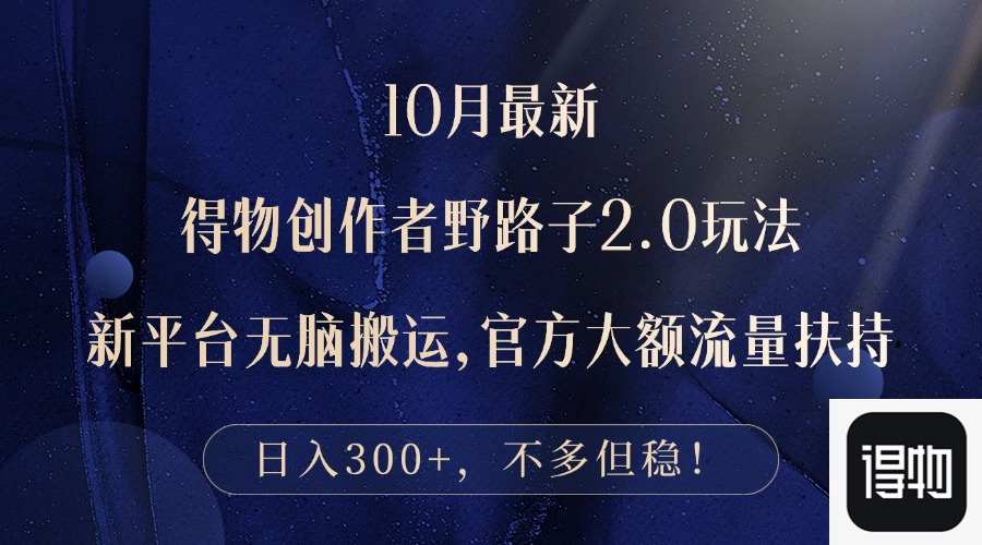 10月最新得物创作者野路子2.0玩法，新平台无脑搬运，日入300+_就是爱分享