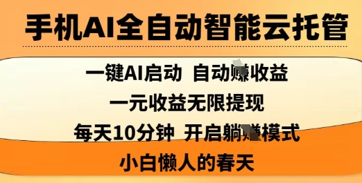 手机AI全自动智能云托管，一键AI启动，AI自动撸收益，支持1元无限体现，每天10分钟，小白懒人的春天【揭秘】_就是爱分享