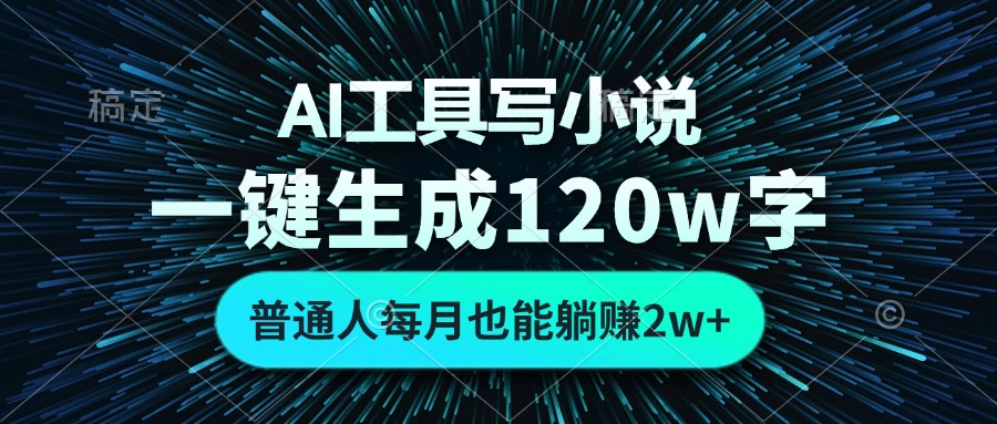 AI工具写小说，一键生成120万字，普通人每月也能躺赚2w+_就是爱分享