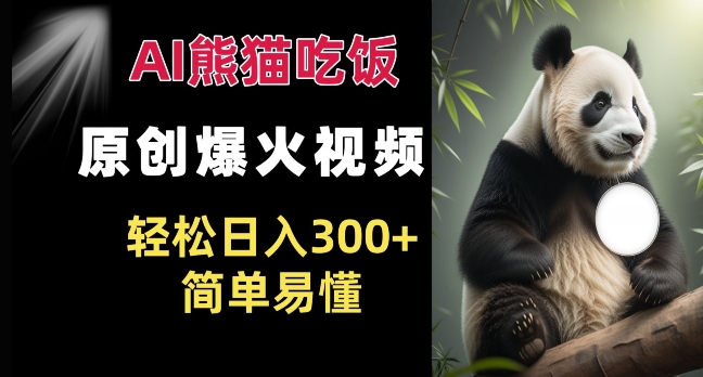 Ai熊猫吃饭爆火视频 原创作品 轻松日入300+  简单易懂_就是爱分享