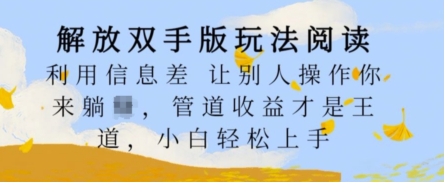 解放双手版玩法阅读，利用信息差让别人操作你来躺Z，管道收益才是王道，小白轻松上手【揭秘】_就是爱分享