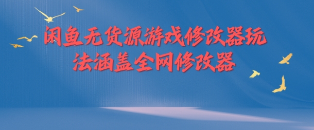 闲鱼无货源游戏修改器玩法涵盖全网修改器_就是爱分享