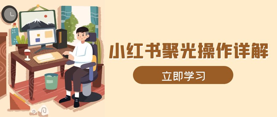 小红书聚光操作详解，涵盖素材、开户、定位、计划搭建等全流程实操_就是爱分享