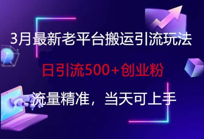 3月最新老平台搬运引流玩法，日引流500+创业粉，流量精准，当天可上手_就是爱分享