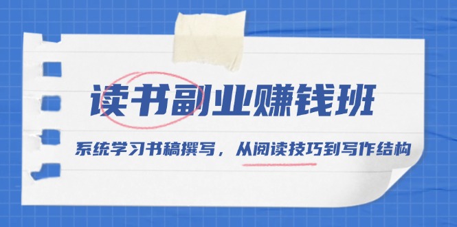 读书副业赚钱班，系统学习书稿撰写，从阅读技巧到写作结构_就是爱分享