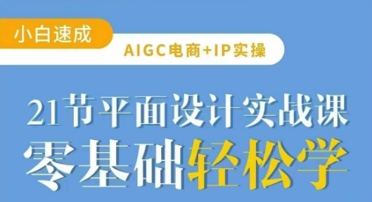 AIGC电商必备实操21节平面设计实战课，教你玩转AI_就是爱分享