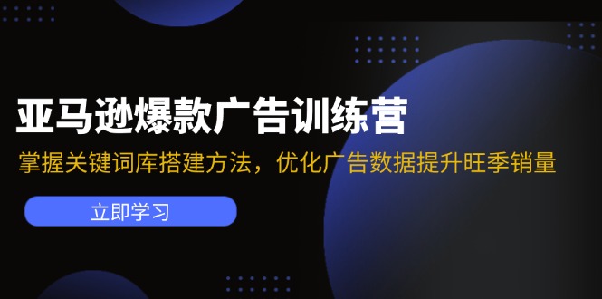 亚马逊爆款广告训练营：掌握关键词库搭建方法，优化广告数据提升旺季销量_就是爱分享