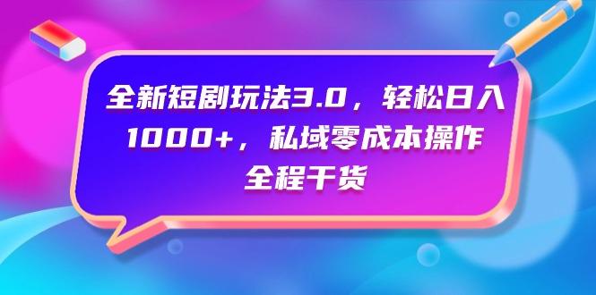 (9794期)全新短剧玩法3.0，轻松日入1000+，私域零成本操作，全程干货_就是爱分享