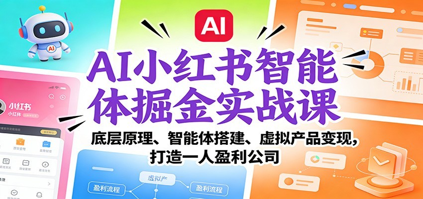 AI小红书智能体掘金实战课：智能体搭建、虚拟产品变现，打造一人盈利公司（完结）_就是爱分享