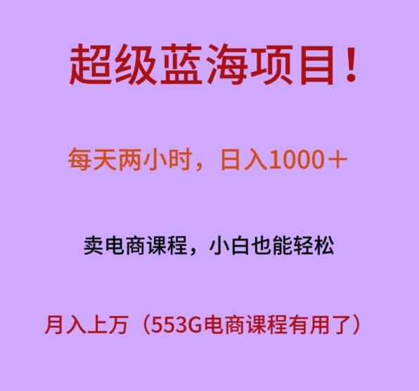 超级蓝海项目！每天两小时，日入‌1000＋，卖电商课程，小白也能轻‌松，月入上万_就是爱分享
