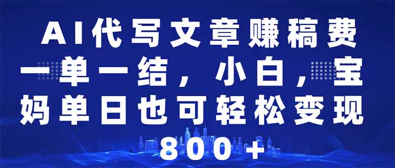 AI代写文章赚稿费，一单一结小白，宝妈单日也能轻松日入500-1000＋_就是爱分享