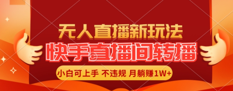 快手直播间全自动转播玩法，全人工无需干预，小白月入1W+轻松实现【揭秘】_就是爱分享