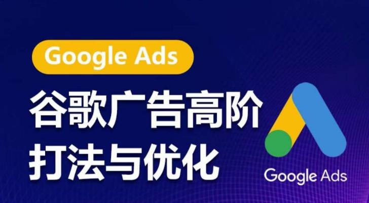 谷歌广告高阶打法与优化，凝结行业精华的谷歌广告体系课程，带你抓住流量红利，最大化ROI_就是爱分享