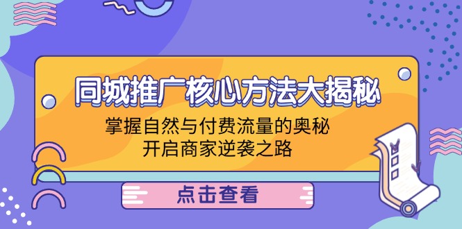 同城推广核心方法大揭秘：掌握自然与付费流量的奥秘，开启商家逆袭之路_就是爱分享