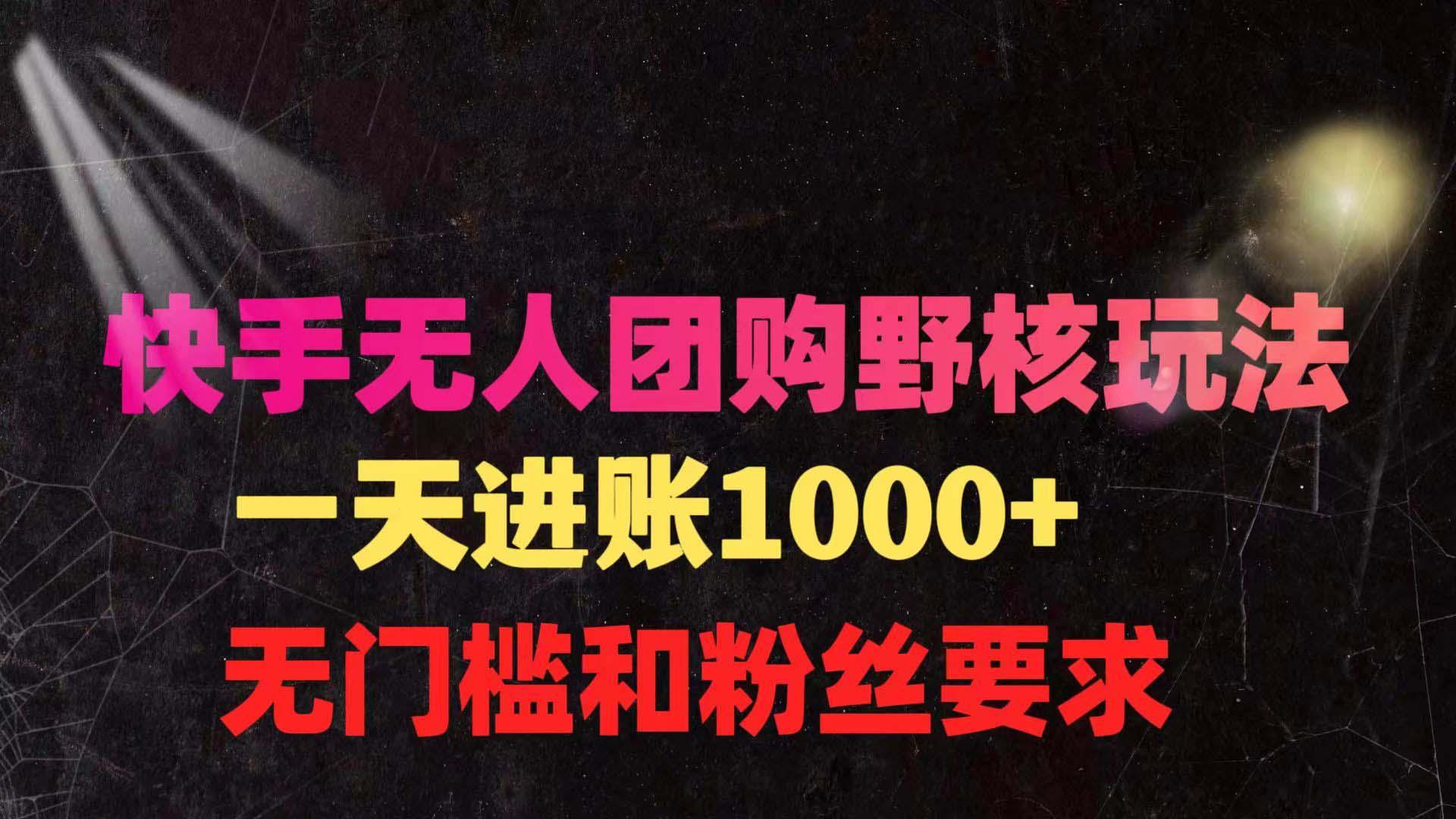(9638期)快手无人团购带货野核玩法，一天4位数 无任何门槛_就是爱分享