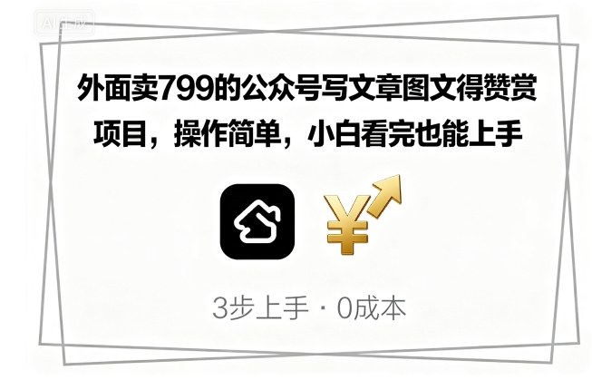 外面卖799的公众号写文章图文得赞赏项目，操作简单，小白看完也能上手_就是爱分享