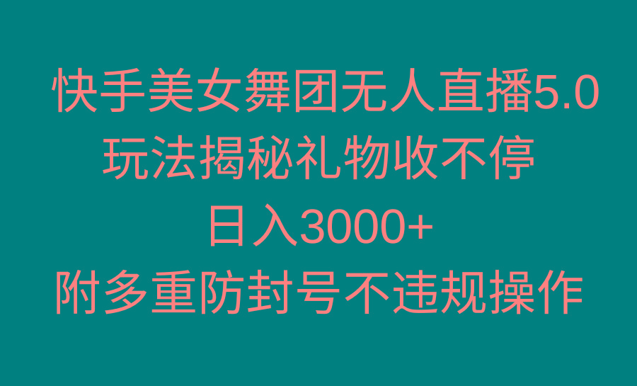 快手美女舞团无人直播5.0玩法揭秘，礼物收不停，日入3000+，内附多重防…_就是爱分享